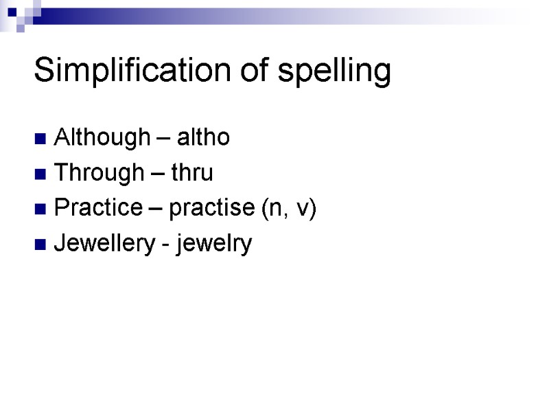 Simplification of spelling Although – altho Through – thru Practice – practise (n, v)